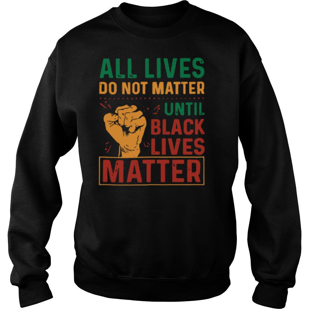 All Lives Do Not Matter Until Black Lives Matter Vintage shirt