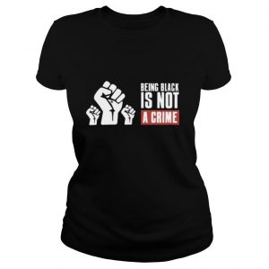 Being Black Is Not A Crime shirt