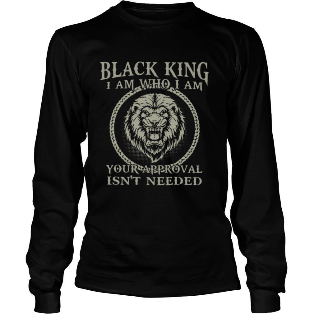 Black King I Am Who I Am Your Approval Isn't Needed shirt