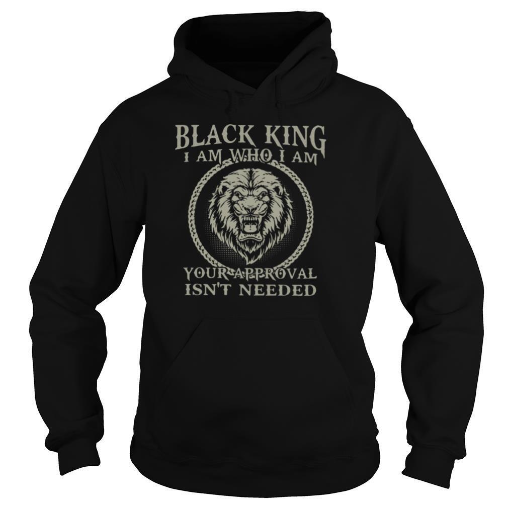 Black King I Am Who I Am Your Approval Isn't Needed shirt