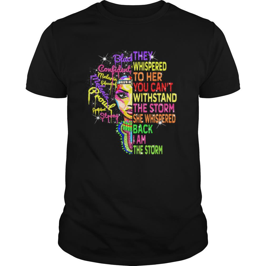 Black woman they whispered to her you can’t withstand the storm she whispered back i am the storm shirt