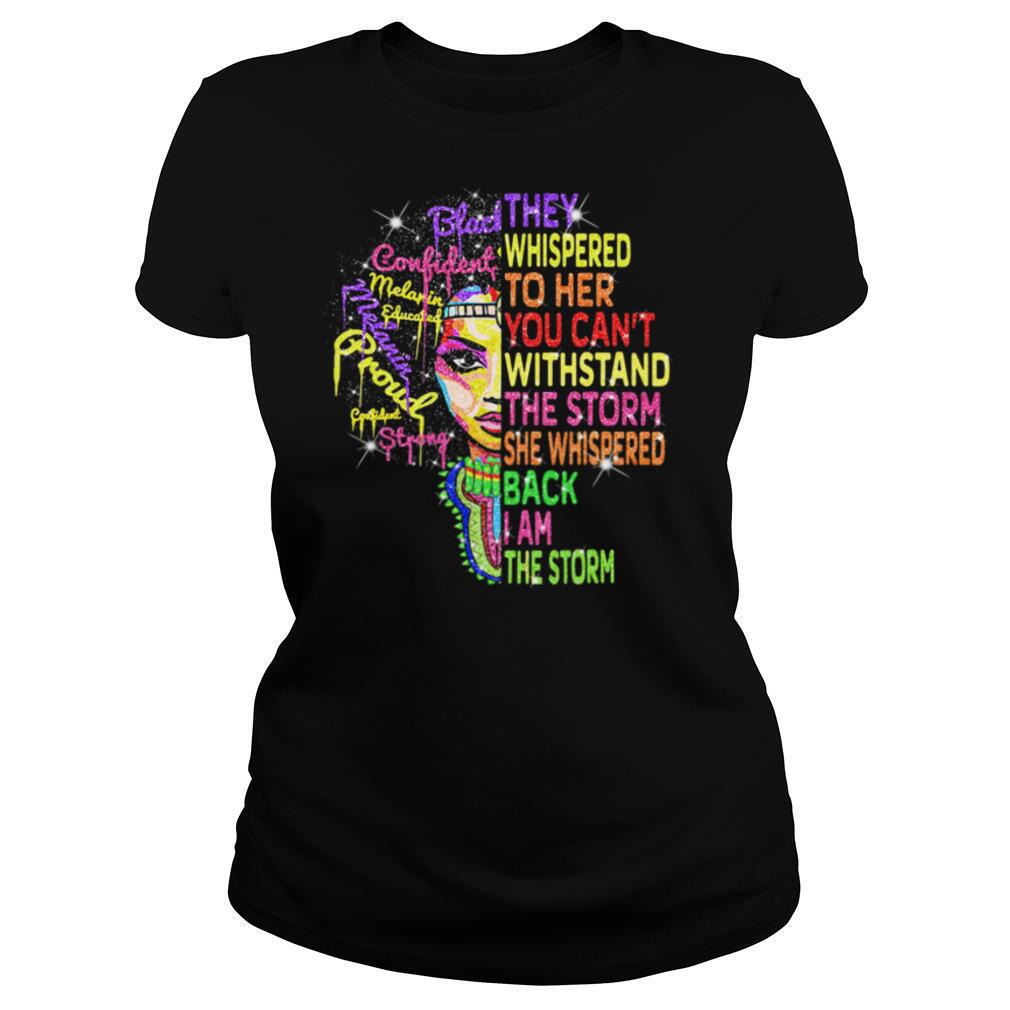 Black woman they whispered to her you can’t withstand the storm she whispered back i am the storm shirt
