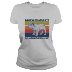 Bulldogs Make Me Happy Humans Make Me Head Hurt Vintage Retro shirt