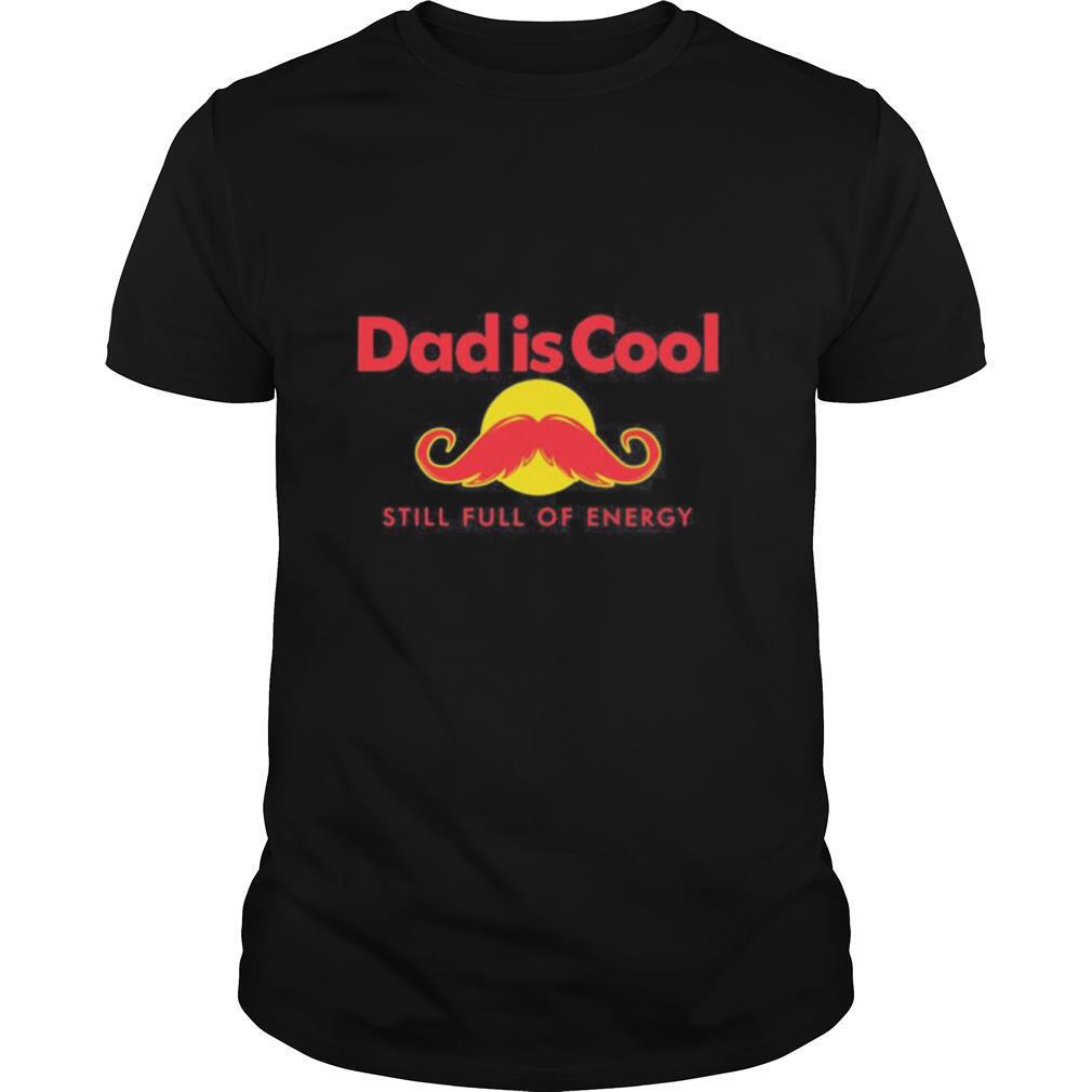 Dad is cool still full of energy beard happy father’s day shirt