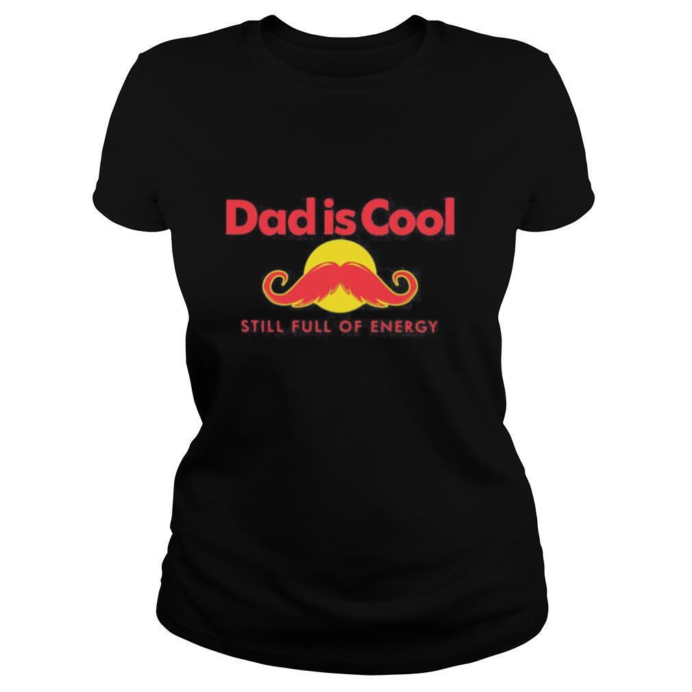 Dad is cool still full of energy beard happy father’s day shirt