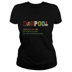 Dadpool Like A Dad Only Cooler See Also Handsome Asshole shirt