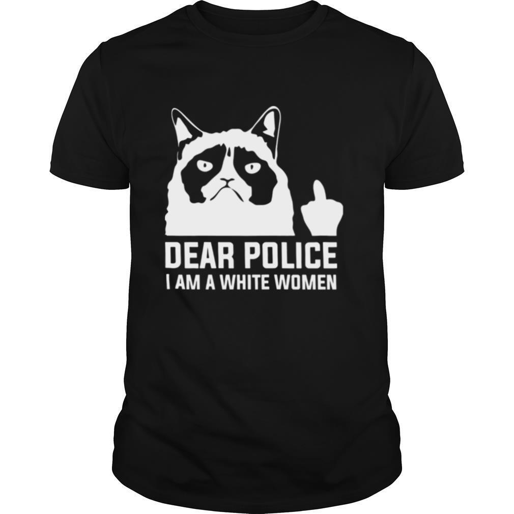 Dear police I am a white women shirt