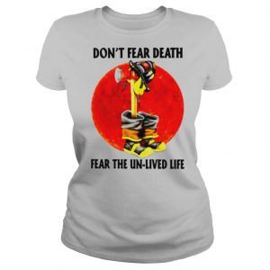 Don't Fear Death Fear The Unlived Life shirt