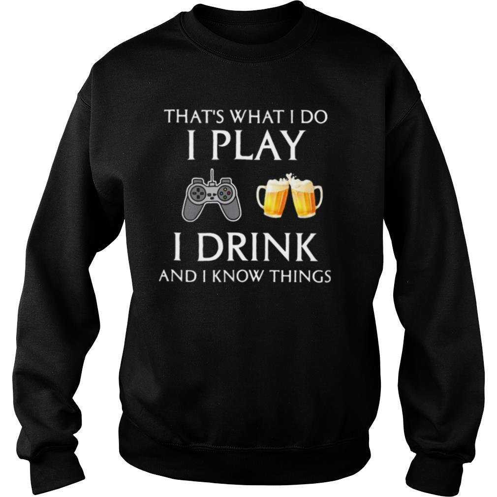 Game that’s what i do i play i drink beer and i know things shirt