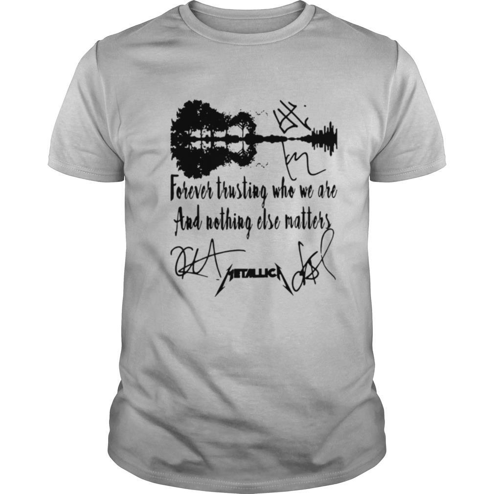 Guitar Forever Trusting Who We Are And Nothing Else Matters Metallica shirt