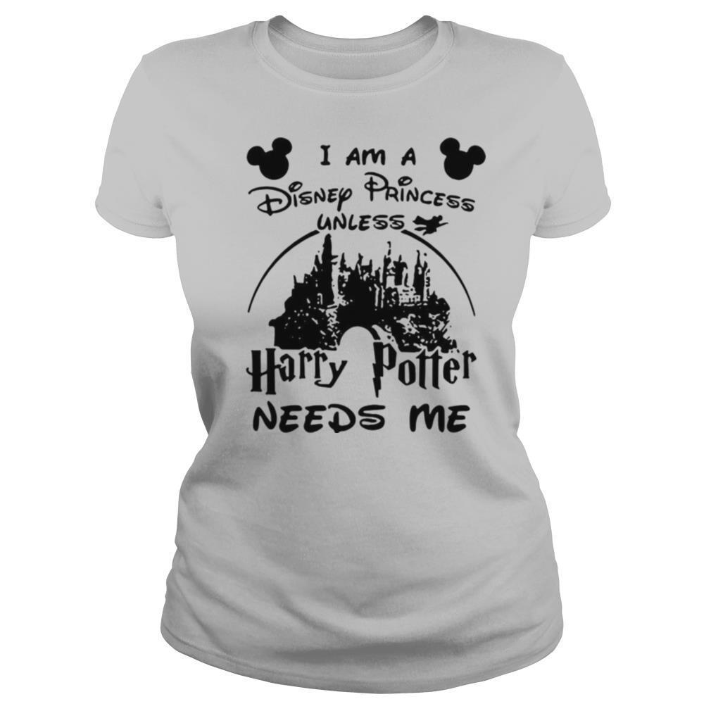 I Am A Disney Princess Unless Harry Potter Needs Me shirt