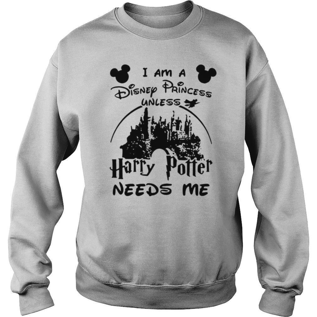 I Am A Disney Princess Unless Harry Potter Needs Me shirt