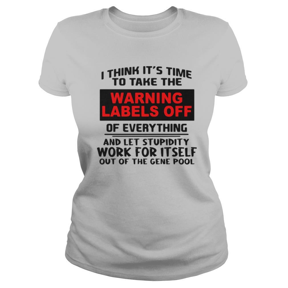 I think it’s time to take the warning labels off of everything and let stupidity shirt