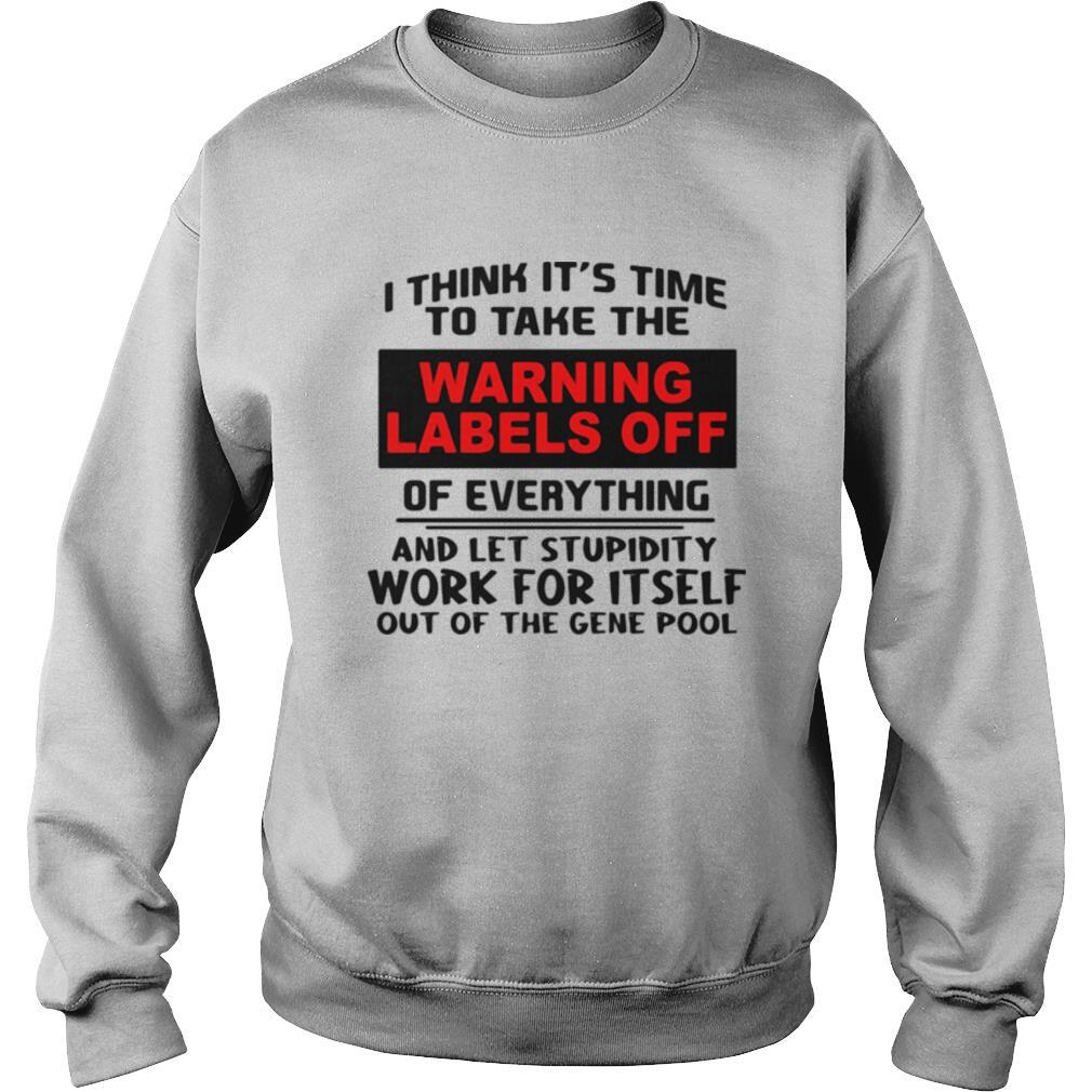 I think it’s time to take the warning labels off of everything and let stupidity shirt