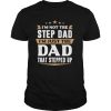 I'm Not The Stepfather I'm The Father That Stepped Up shirt