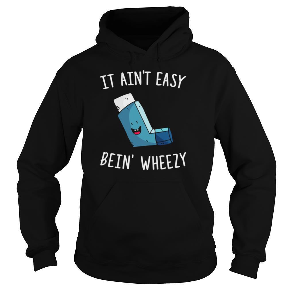 It Ain't Easy Bein' Wheezy shirt