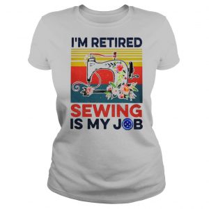I’m Retired Sewing Is My Job Vintage shirt