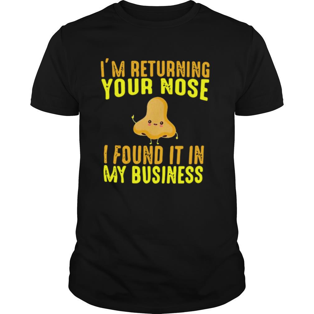 I’m Returning Your Nose I Found It In My Business shirt