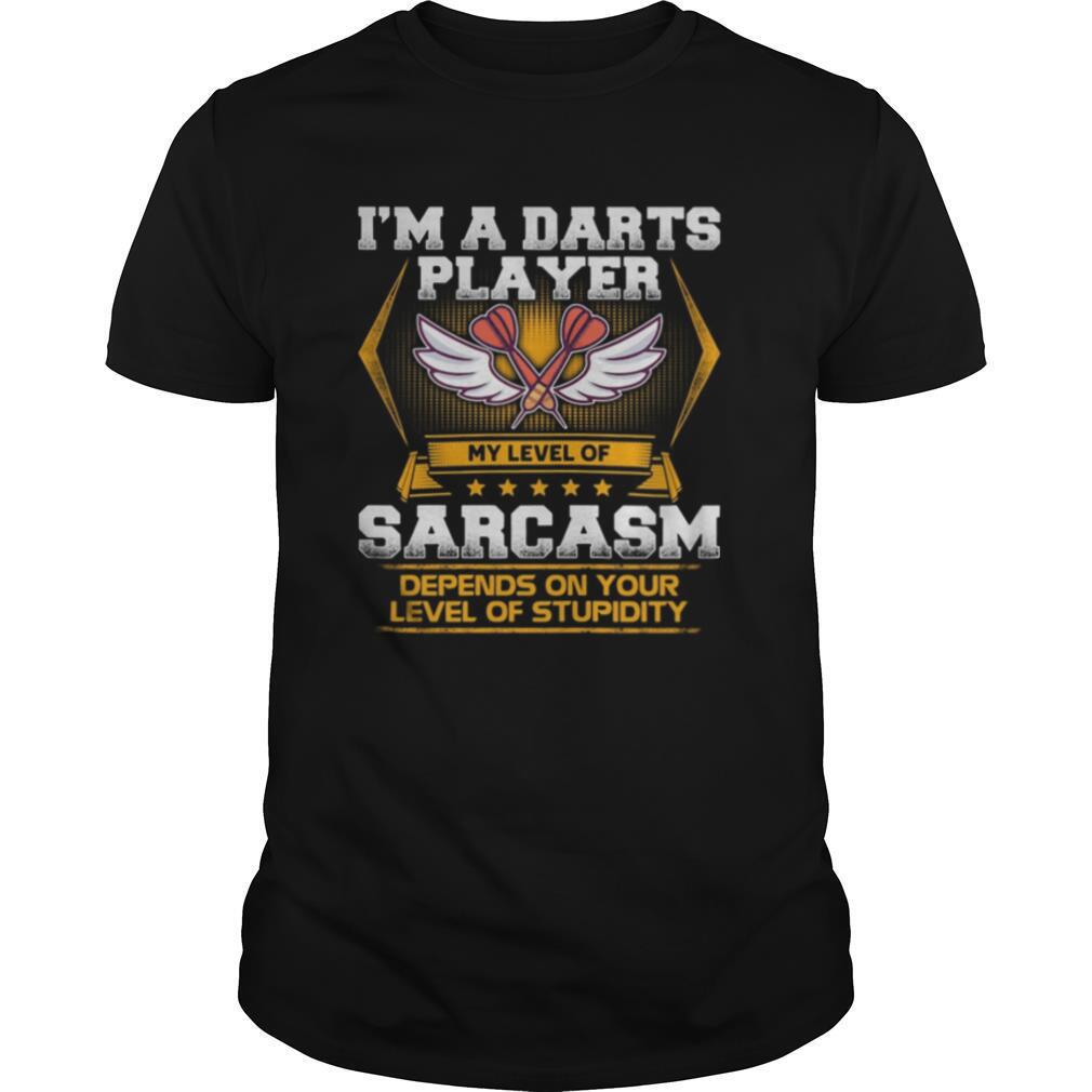I’m a darts player my level of sarcasm depends on your level of stupidity shirt