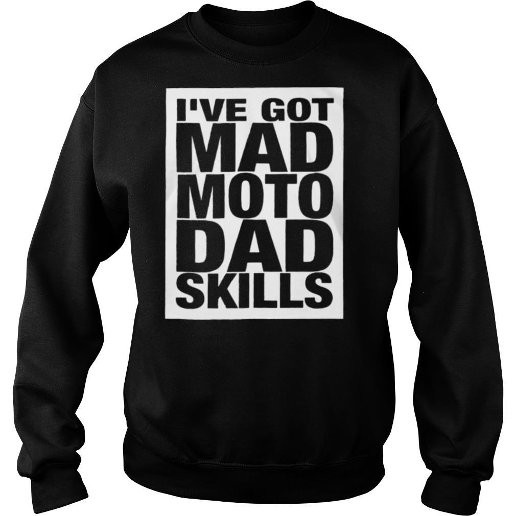 I’ve got mad moto dad skills shirt