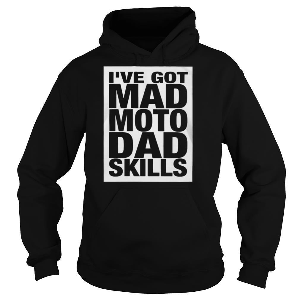 I’ve got mad moto dad skills shirt