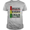 Juneteenth Breaking Every Chain Since 1865 Line shirt
