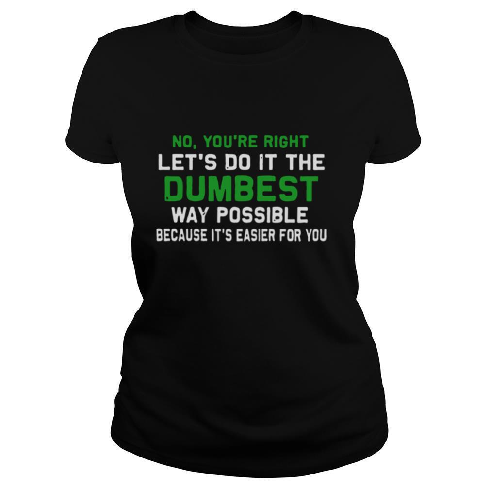 Let's Do It The Dumbest Way Possible shirt