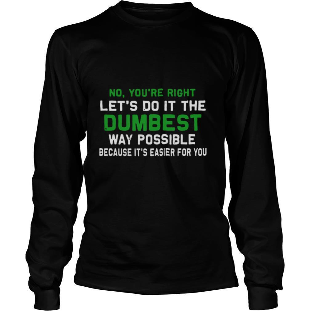 Let's Do It The Dumbest Way Possible shirt