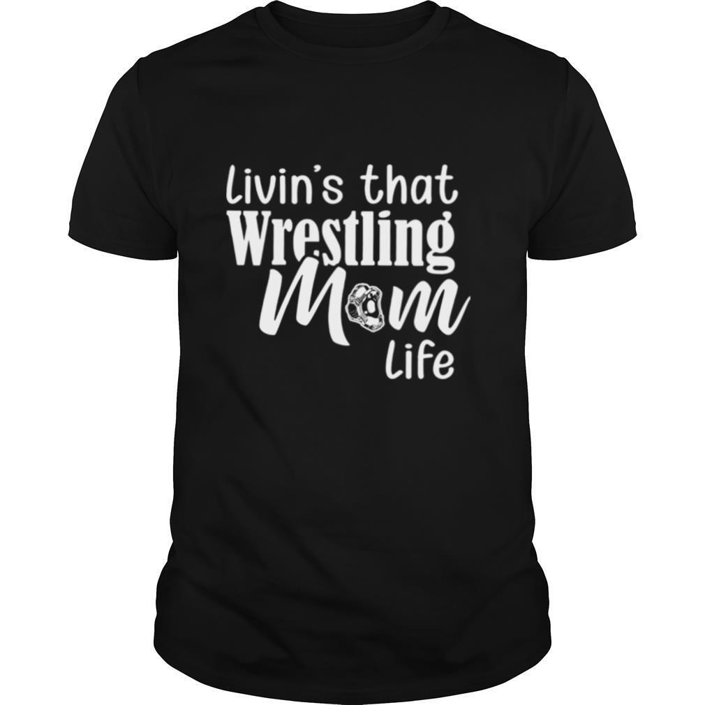 Livin’s that wrestling mom life shirt