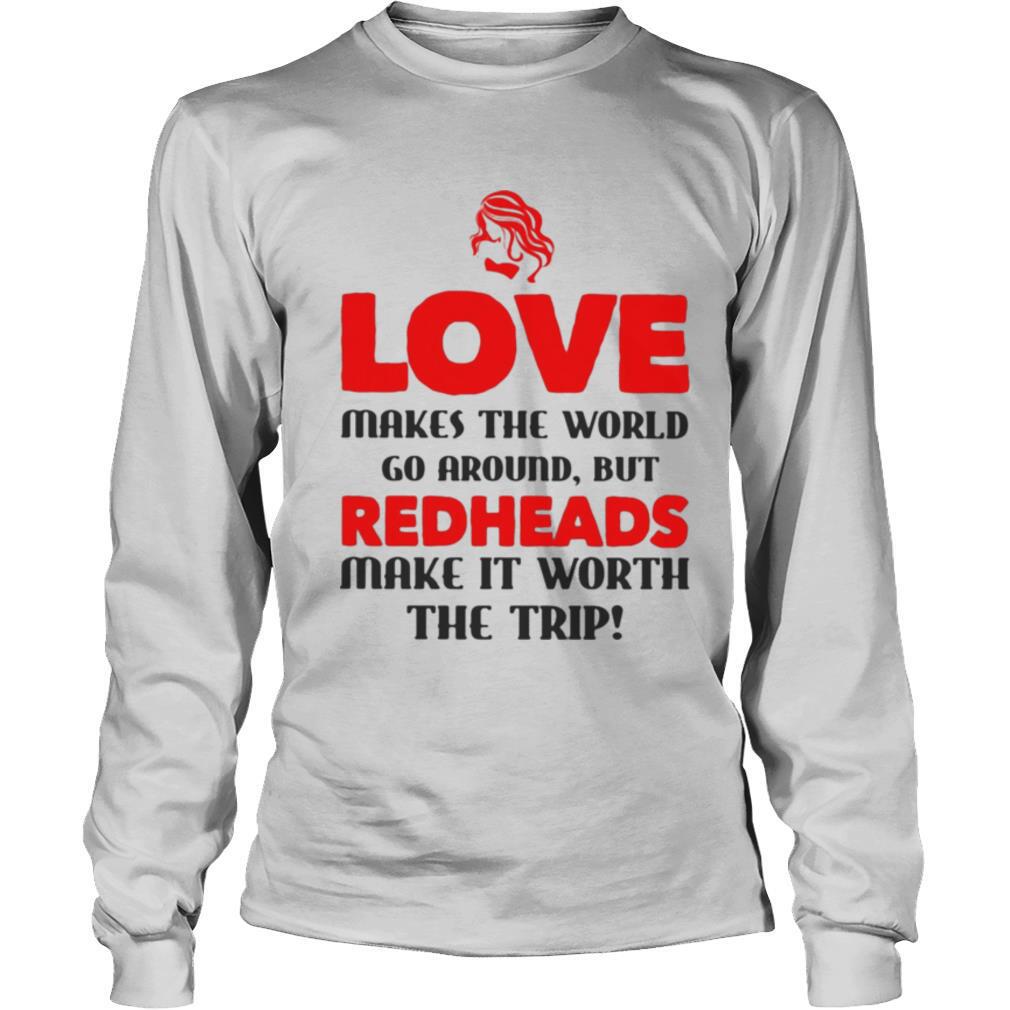 Love makes the world go around but reheads make it eorth the trip shirt