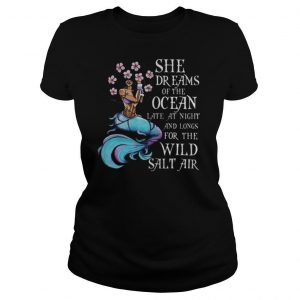 Mermaid she dreams of the ocean late at night and long wild salt air shirt