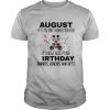 Mickey mouse august it’s my birthday month i’m now accepting birthday dinners lunches and gifts shirt