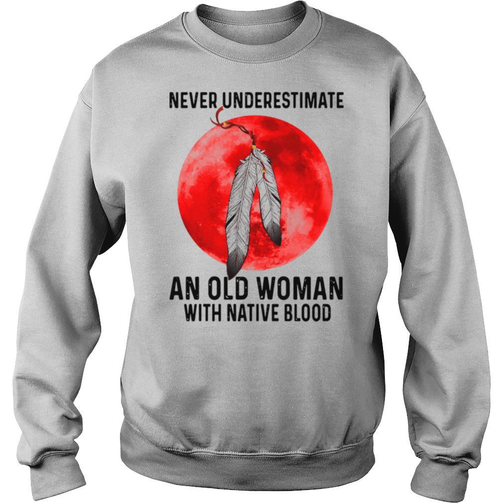 Never Underestimate An Old Woman With A Native Blood shirt