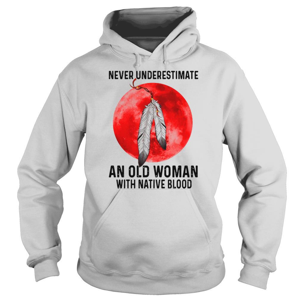 Never Underestimate An Old Woman With A Native Blood shirt