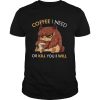Owl Coffee I Need Or Kill You I Will shirt