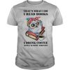 Owl That's What I Do I Read Book I Drink Coffee And I Know Things shirt