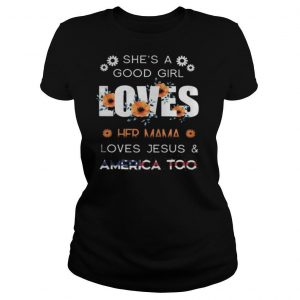She’s a good girl loves her mama loves jesus and america too independence day flowers shirt