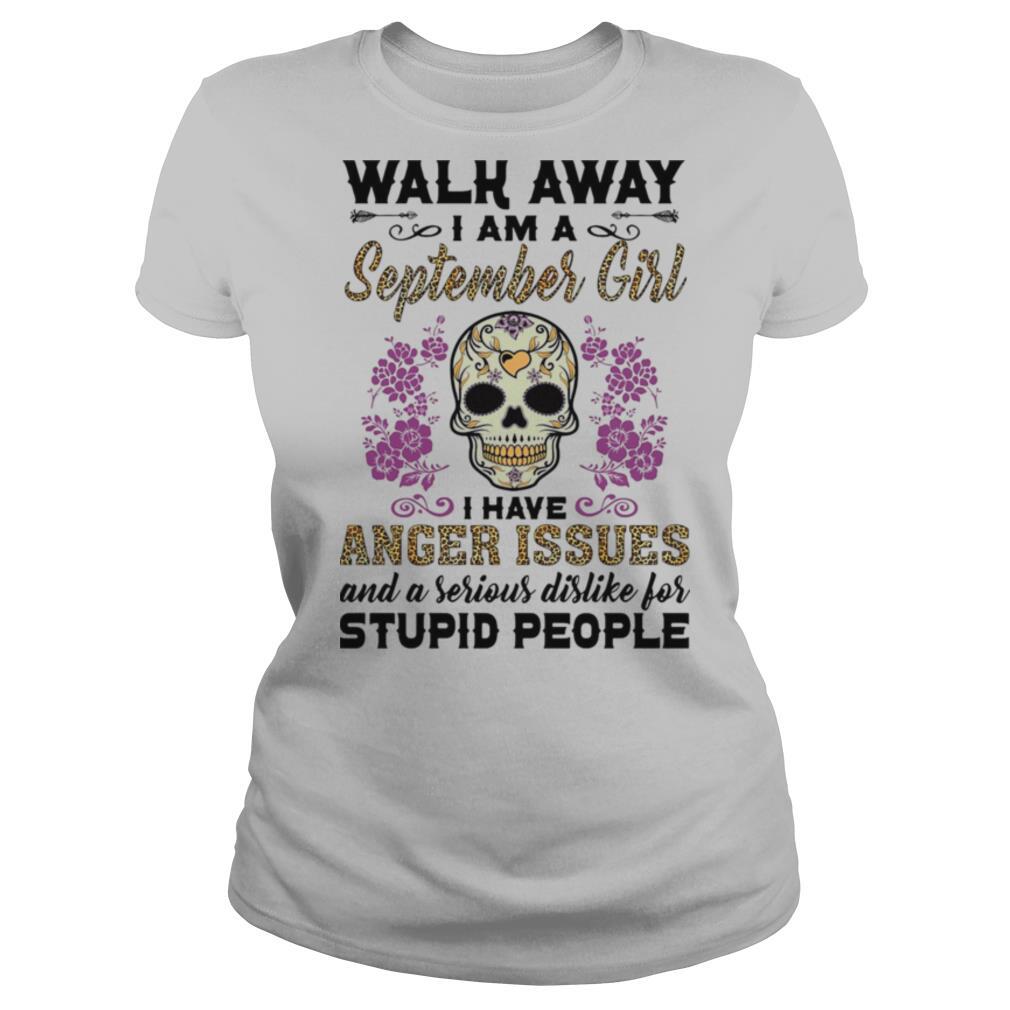 Skull death festival walk away I am a september girl I have anger issues and a serious dislike for stupid people shirt