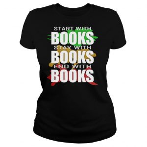 Start with books stay with books end with books shirt