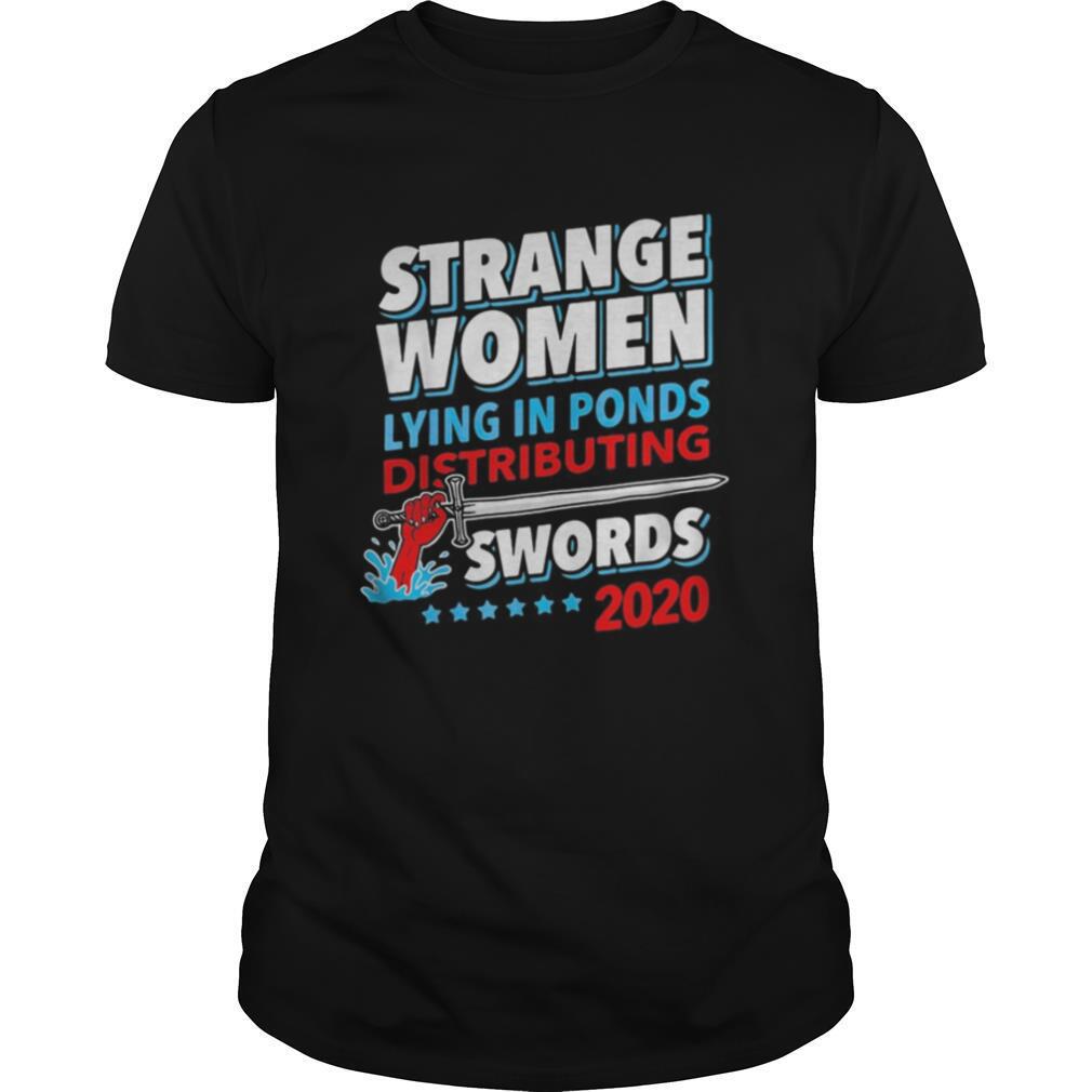 Strange Women Lying In Ponds Distributing Swords 2020 shirt