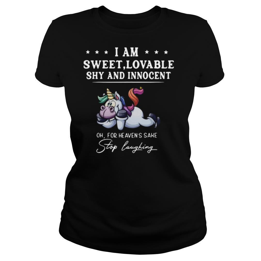 Unicorn I Am Sweet Lovable Shy And Innocent Oh For Heavens Sake Stop Laughing shirt