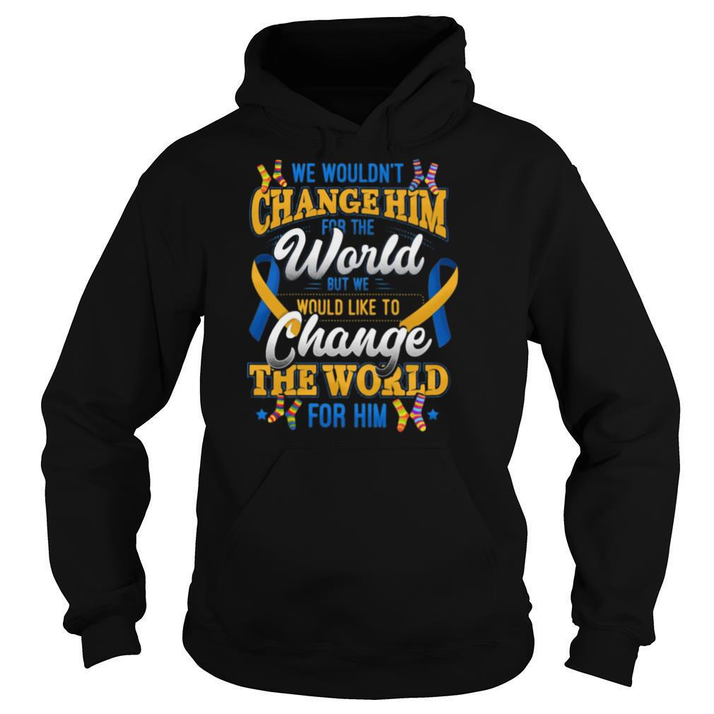 We Wouldn’t Change Him World Would Like To Change The World For Him shirt