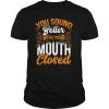 You Sound Better With Your Mouth Closed shirt