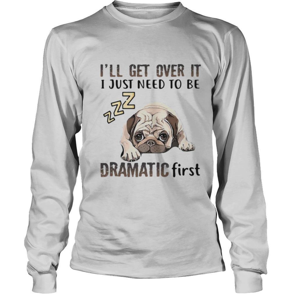 ’ll Get Over It I Just Need To Be Dramatic First Dog shirt