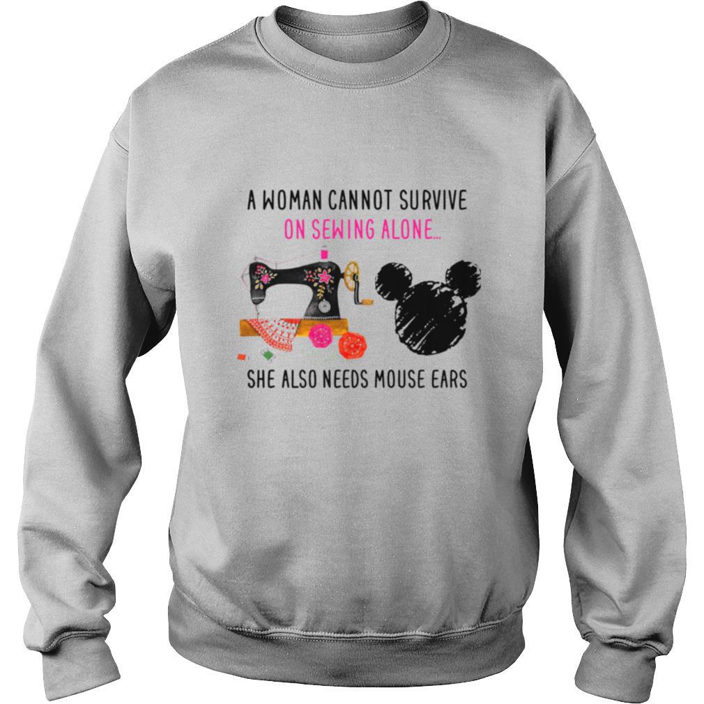 A Woman Cannot Survive On Sewing Alone She Also Needs Mouse Ears shirt