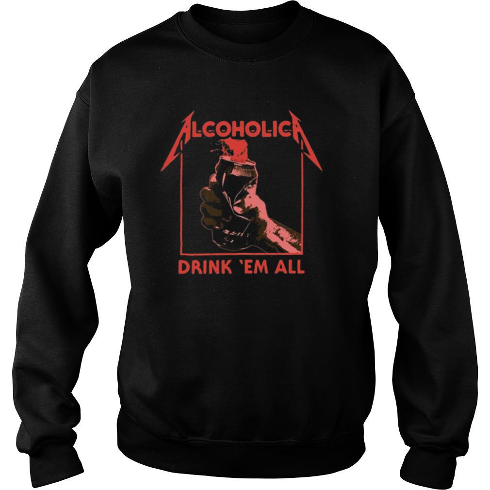 Alcoholic Drink Em All shirt