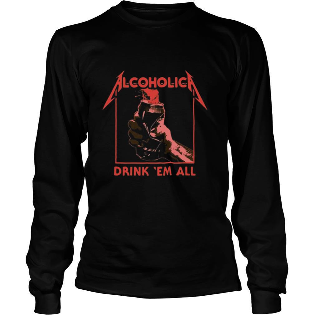 Alcoholic Drink Em All shirt