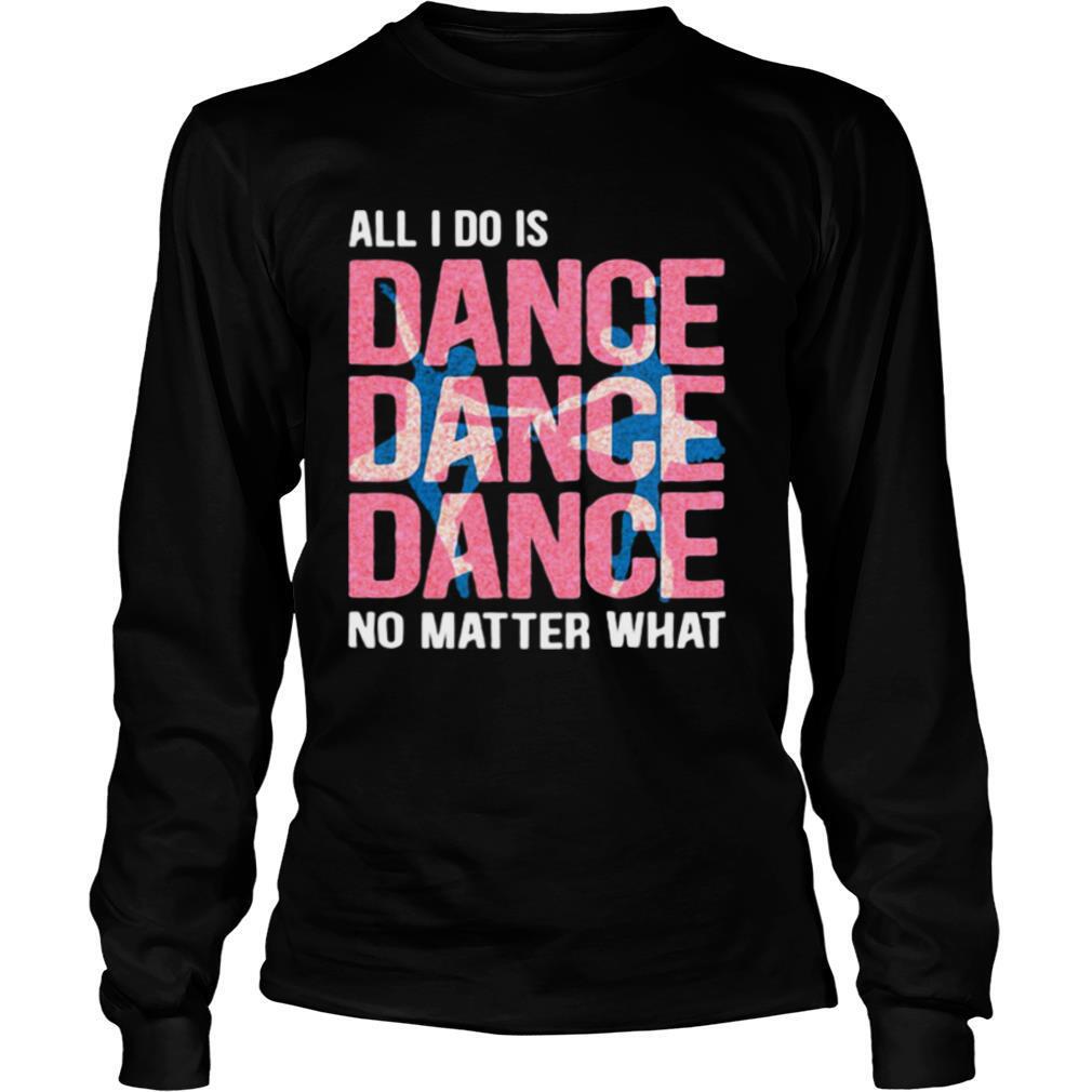 All I Do Is Dance No Matter What Ballet Pink shirt
