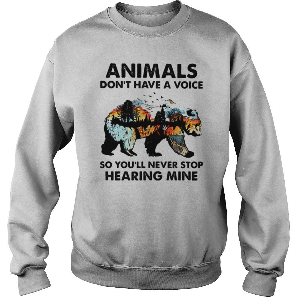 Animals don’t have a voice so you’ll never stop hearing mine Bear shirt