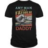 Any Man Can Be A Father But It Takes Someone Special To Be A Daddy shirt